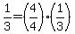+1%2F3+=+%284%2F4%29%2A%281%2F3%29+