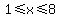 +1%3C=x%3C=8+