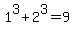 +1%5E3+%2B+2%5E3+=+9++