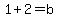 +1+%2B+2+=+b