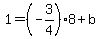 +1+=+%28-3%2F4%29%2A8+%2B+b+