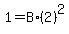 +1+=+B%2A%282%29%5E2