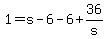 +1+=+s+-+6+-+6+%2B+36%2Fs+