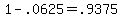 +1+-+.0625+=+.9375+