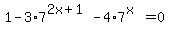 +1-3%2A7%5E%282x%2B1%29-4%2A7%5E%28x%29=0