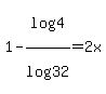 +1-log%284%29%2Flog%2832%29+=+2x+