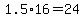 +1.5%2A16+=+24+