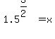 +1.5%5E%283%2F2%29+=+x+