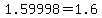 +1.59998+=+1.6+