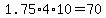 +1.75+%2A+4+%2A+10+=+70+