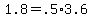 \"+1.8+=+.5%2A3.6+\"