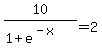+10%2F%281%2Be%5E%28-x%29%29+=+2+