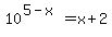 +10%5E%28+5+-+x+%29+=+x+%2B+2+