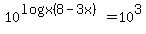 +10%5E%28logx%288-3x%29%29+=+10%5E3