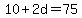 +10+%2B+2d+=+75+