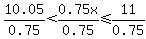 +10.05%2F0.75+%3C+0.75x%2F0.75+%3C=11%2F0.75+