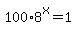 +100%2A8%5Ex+=+1+