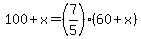 +100+%2B+x+=+%287%2F5%29%2A%28+60+%2B+x+%29+
