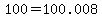 +100+=+100.008+