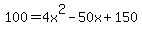 +100+=+4x%5E2+-+50x+%2B+150+