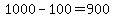 +1000+-+100+=+900+