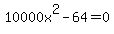 +10000x%5E2-64=0+