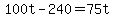 +100t+-+240+=+75t+