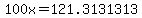 +100x=121.3131313
