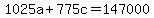+1025a+%2B+775c=+147000+