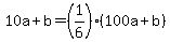 +10a+%2B+b+=+%281%2F6%29%2A%28+100a+%2B+b+%29+