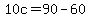 +10c+=+90+-+60+