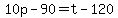 +10p+-+90+=+t+-+120+
