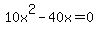 +10x%5E2+-+40x+=+0+