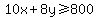 +10x+%2B+8y+%3E=+800+
