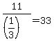 +11%2F%28%281%2F3%29%29+=+33+