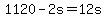 +1120+-+2s+=+12s+