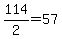 +114%2F2+=+57+