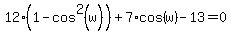 +12%2A%28+1+-+cos%5E2%28w%29+%29+%2B+7%2Acos%28w%29+-+13+=+0+