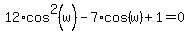 +12%2Acos%5E2%28w%29+-+7%2Acos%28w%29+%2B+1+=+0+