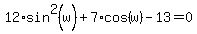 +12%2Asin%5E2%28w%29+%2B+7%2Acos%28w%29+-+13+=+0+