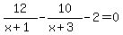 +12%2F%28x%2B1%29+-+10%2F%28x%2B3%29+-2+=+0+