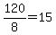 +120%2F8+=+15+