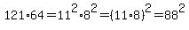 +121%2A64=11%5E2%2A8%5E2=%2811%2A8%29%5E2=88%5E2++