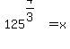 +125%5E%284%2F3%29+=+x+