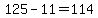 +125+-+11+=+114+