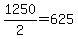 +1250%2F2+=+625+