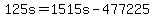 +125s+=+1515s+-+477225+