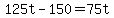 +125t+-+150+=+75t+