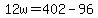 +12w+=+402+-+96+