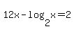 +12x+-+log%28+2%2Cx+%29+=+2+